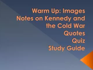 Warm Up: Images Notes on Kennedy and the Cold War Quotes Quiz Study Guide