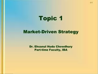 Topic 1 Market-Driven Strategy Dr. Ehsanul Huda Chowdhury Part-time Faculty, IBA