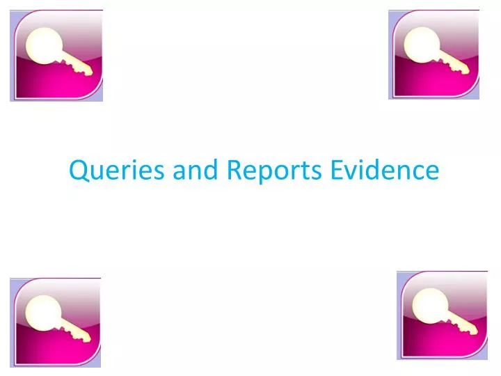 queries and reports evidence