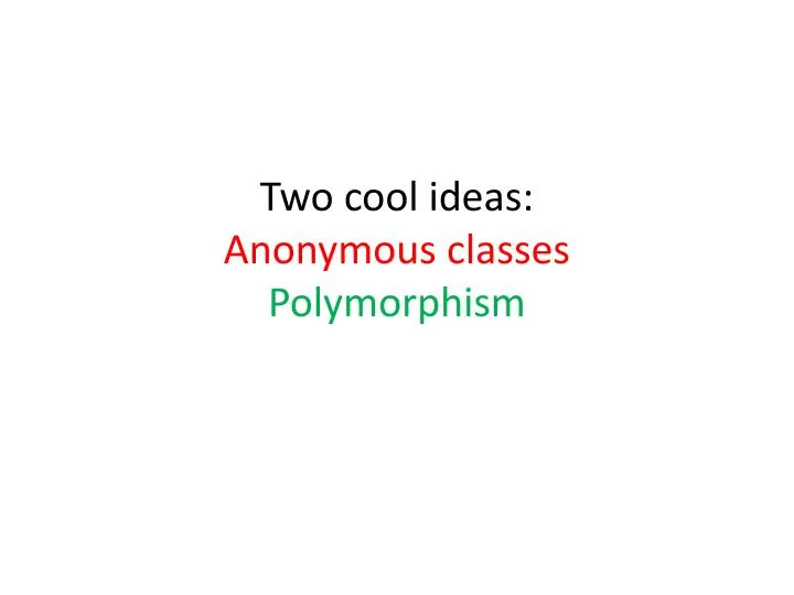 two cool ideas anonymous classes polymorphism