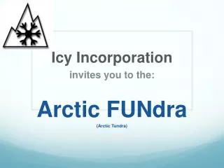 Icy Incorporation invites you to the: Arctic FUNdra (Arctic Tundra)