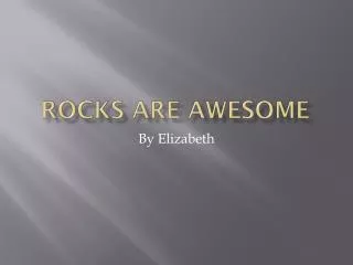Rocks are awesome