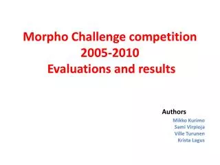 Morpho Challenge competition 2005-2010 Evaluations and results Authors Mikko Kurimo