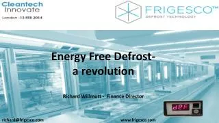 Energy Free Defrost- a revolution Richard Willmott - Finance Director
