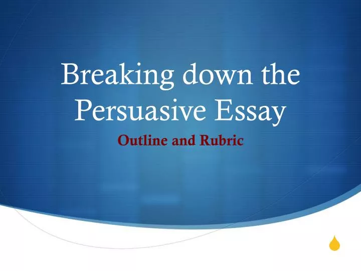 breaking down the persuasive essay