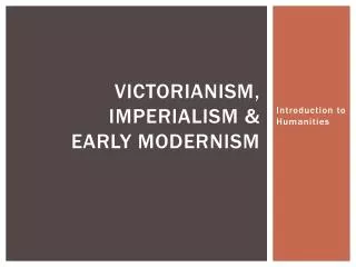 Victorianism, imperialism &amp; Early Modernism