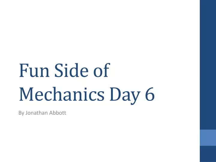 fun side of mechanics day 6