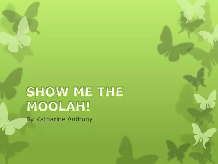show me the moolah
