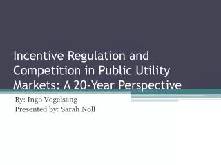 Incentive Regulation and Competition in Public Utility Markets: A 20-Year Perspective
