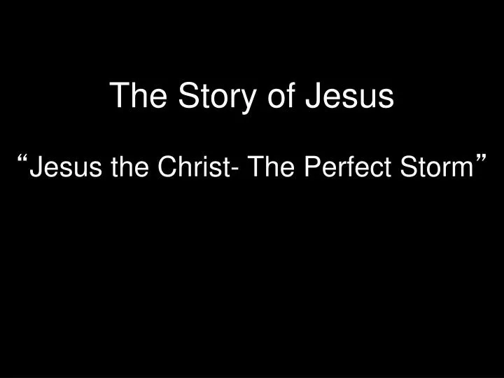 the story of jesus jesus the christ the perfect storm