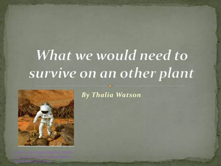 what we would need to survive on an other plant