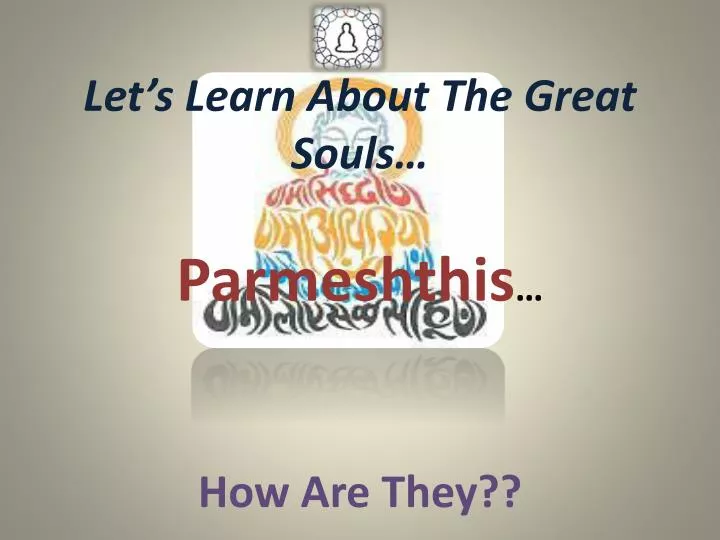 let s learn about t he great souls parmeshthis how are they