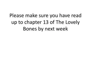 Please make sure you have read up to chapter 13 of The Lovely Bones by next week