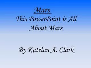 This PowerPoint is All About Mars By Katelan A. Clark