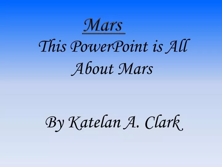 this powerpoint is all about mars by katelan a clark
