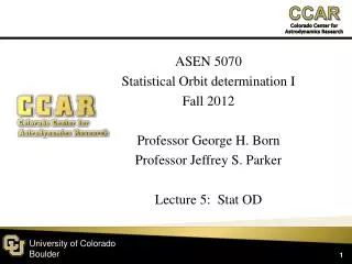 ASEN 5070 Statistical Orbit determination I Fall 2012 Professor George H. Born