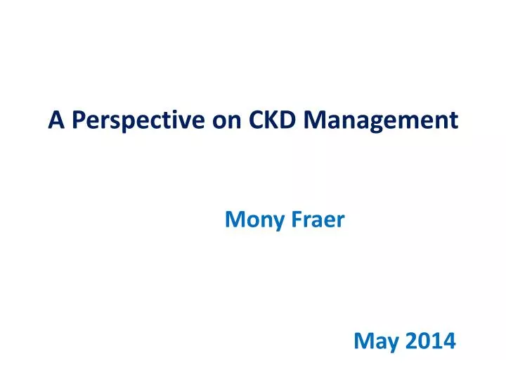 a perspective on ckd management mony fraer may 2014