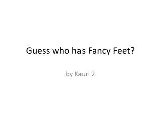 Guess who has Fancy Feet?