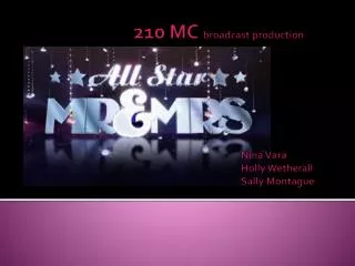210 MC broadcast production 			Nina Vara 			Holly Wetherall 			Sally Montague
