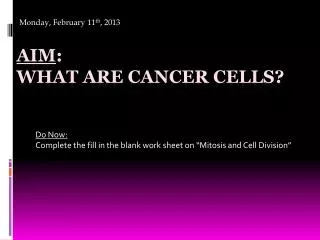 Aim : What are cancer cells?
