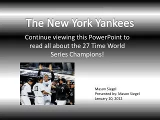 Continue viewing this PowerPoint to read all about the 27 Time World Series Champions!
