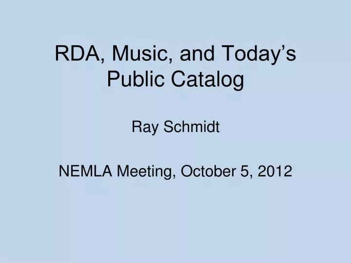 rda music and today s public catalog ray schmidt nemla meeting october 5 2012