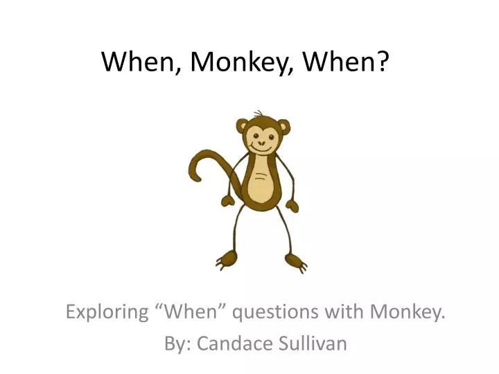 when monkey when