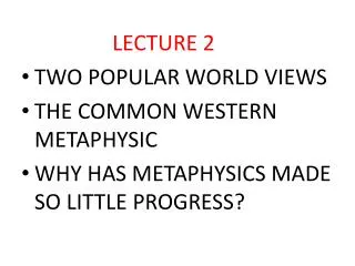 LECTURE 2 TWO POPULAR WORLD VIEWS THE COMMON WESTERN METAPHYSIC