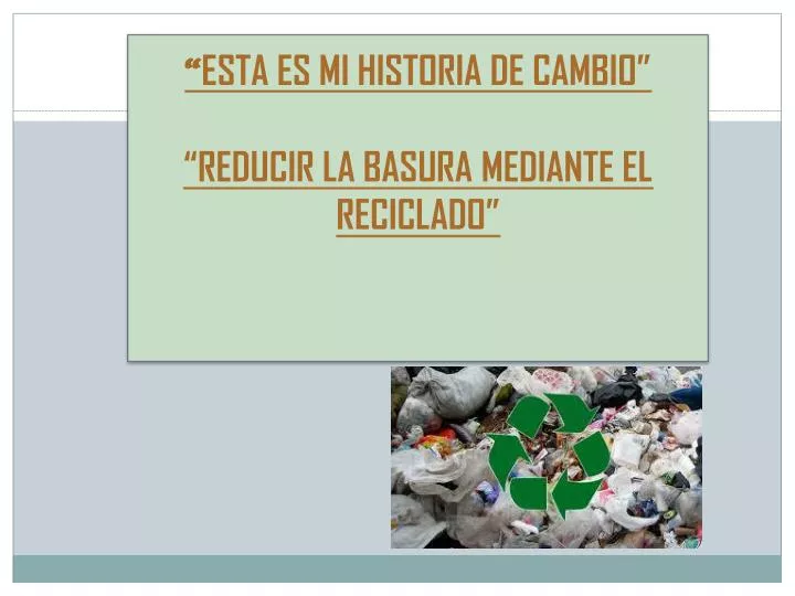 esta es mi historia de cambio reducir la basura mediante el reciclado