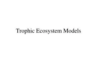 Trophic Ecosystem Models