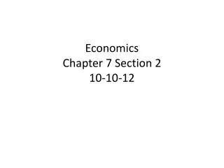 Economics Chapter 7 Section 2 10-10-12