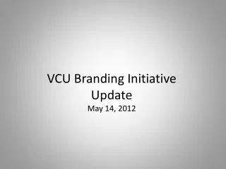 VCU Branding Initiative Update May 14, 2012