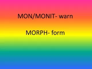 MON/MONIT- warn MORPH- form