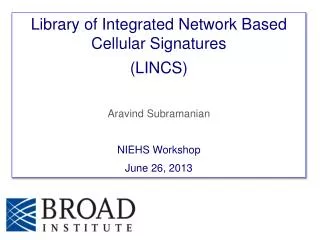 Library of Integrated Network Based Cellular Signatures (LINCS) Aravind Subramanian
