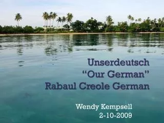 Unserdeutsch “Our German” Rabaul Creole German