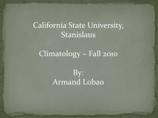 California State University, Stanislaus Climatology ~ Fall 2010 By: Armand Lobao