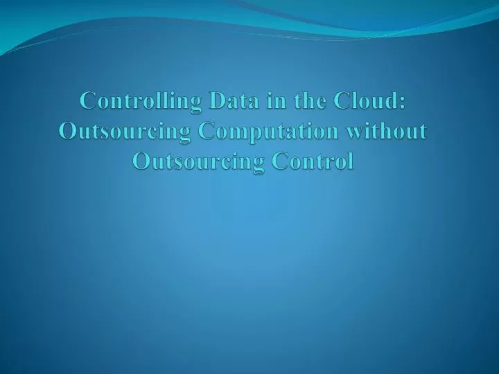 controlling data in the cloud outsourcing computation without outsourcing control