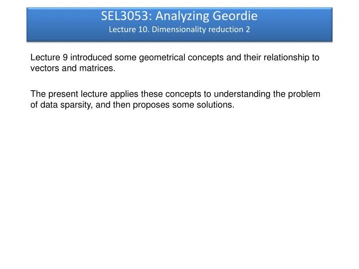 sel3053 analyzing geordie lecture 10 dimensionality reduction 2