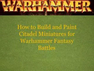 How to Build and Paint Citadel Miniatures for Warhammer Fantasy Battles .
