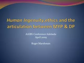 Human Ingenuity ,ethics and the articulation between MYP &amp; DP