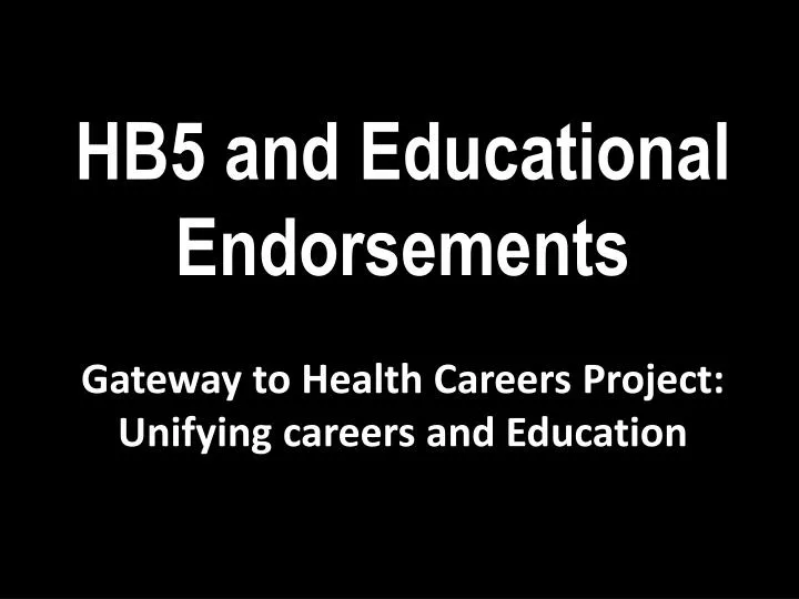 hb5 and educational endorsements gateway to health careers project unifying careers and education