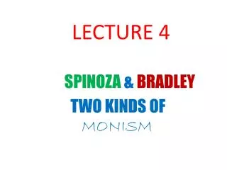 LECTURE 4 SPINOZA &amp; BRADLEY TWO KINDS OF 			 MONISM
