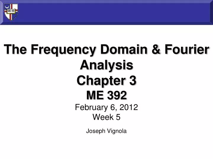 the frequency domain fourier analysis chapter 3 me 392 february 6 2012 week 5