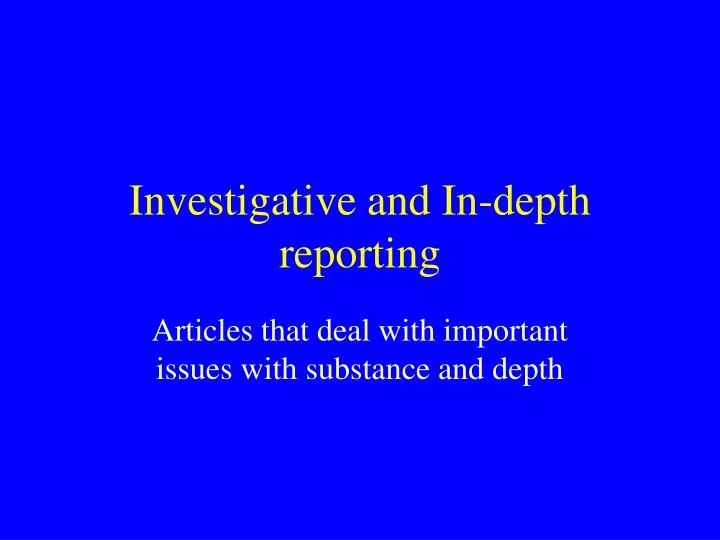 investigative and in depth reporting
