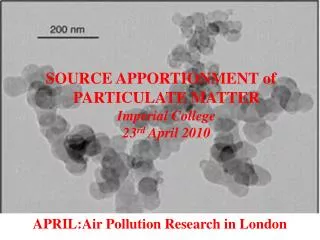 SOURCE APPORTIONMENT of PARTICULATE MATTER Imperial College 23 rd April 2010
