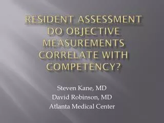 Resident Assessment Do OBJECTIVE MEASUREMENTS correlate with competency?