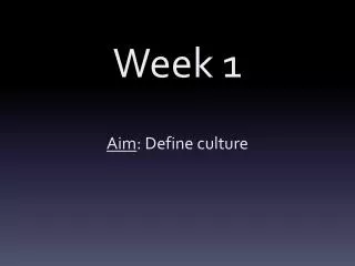 Week 1 Aim : Define culture