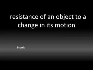 resistance of an object to a change in its motion