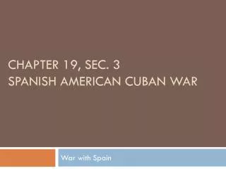CHAPTER 19, SEC. 3 SPANISH AMERICAN CUBAN WAR