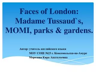 Faces of London: Madame Tussaud`s, MOMI, parks &amp; gardens.